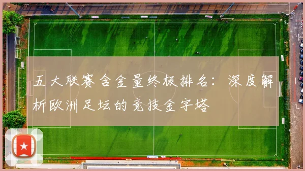 五大联赛含金量终极排名：深度解析欧洲足坛的竞技金字塔
