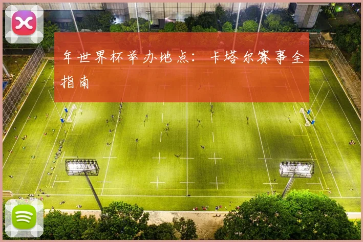 年世界杯举办地点：卡塔尔赛事全指南